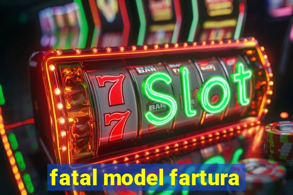 fatal model fartura